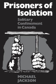 Title: Prisoners of Isolation: Solitary Confinement in Canada, Author: Michael Jackson