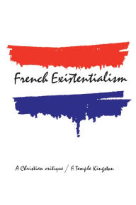Title: French Existentialism: A Christian Critique, Author: Frederick Kingston