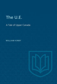 Title: The U.E.: A Tale of Upper Canada, Author: William Kirby