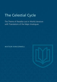 Title: The Celestial Cycle: The Theme of Paradise Lost in World Literature with Translations of the Major Analogues, Author: Watson Kirkconnell