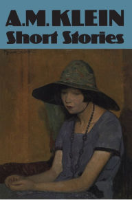Title: Short Stories: Collected Works of A.M. Klein, Author: A.M. Klein