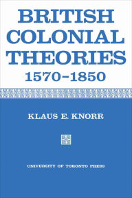 Title: British Colonial Theories 1570-1850, Author: Klaus Knorr