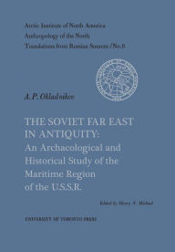 Title: The Soviet Far East in Antiquity: An Archaeological and Historical Study of the Maritime Region of the U.S.S.R. No. 6, Author: Henry Michael