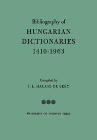 Title: Bibliography of Hungarian Dictionaries, 1410-1963, Author: Ivan L Halasz de Beky