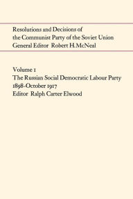 Title: Resolutions and Decisions of the Communist Party of the Soviet Union Volume 1: The Russian Social Democratic Labour Party 1899-October 1917, Author: RALPH CARTER ELWOOD