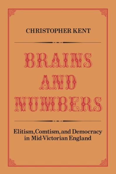 Brains and Numbers: Elitism, Comtism, and Democracy in Mid-Victorian England