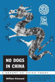 Title: No Dogs in China: A Report on China Today, Author: William Kinmond