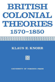Title: British Colonial Theories 1570-1850, Author: Klaus E. Knorr