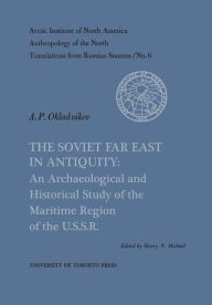 Title: The Soviet Far East in Antiquity: An Archaeological and Historical Study of the Maritime Region of the U.S.S.R. No. 6, Author: Henry N. Michael