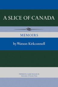 Title: A Slice of Canada: Memoirs, Author: Watson Kirkconnell