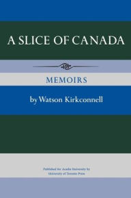 Title: A Slice of Canada: Memoirs, Author: Watson Kirkconnell