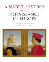 Title: A Short History of the Renaissance in Europe / Edition 1, Author: Margaret L. King