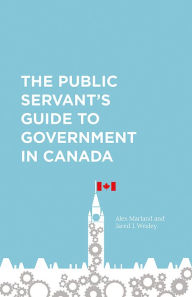 Title: The Public Servant's Guide to Government in Canada, Author: Alex Marland