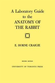 Title: A Laboratory Guide to the Anatomy of The Rabbit: Second Edition, Author: Edward Craigie