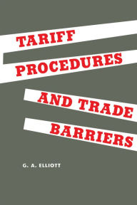 Title: Tariff Procedures and Trade Barriers: A Study of Indirect Protection in Canada and the United States, Author: George Elliott