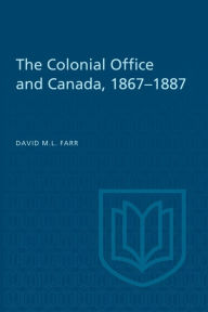 Title: The Colonial Office and Canada 1867-1887, Author: David  Farr