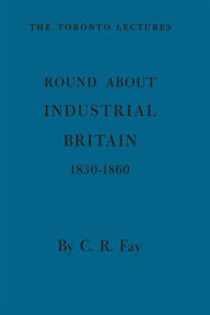 Title: Round About Industrial Britain, 1830-1860, Author: Charles Fay
