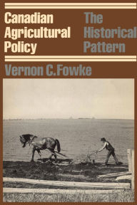 Title: Canadian Agricultural Policy: The Historical Pattern, Author: Vernon Fowke