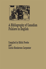 Title: A Bibliography of Canadian Folklore in English, Author: Edith Fowke