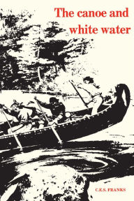 Title: The Canoe and White Water: From Essential to Sport, Author: C.E.S. Franks