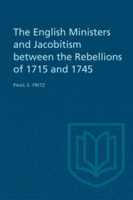 Title: The English Ministers and Jacobitism between the Rebellions of 1715 and 1745, Author: Paul S. Fritz