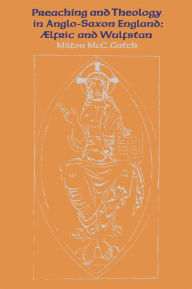 Title: Preaching and Theology in Anglo-Saxon England: Ælfric and Wulfstan, Author: Milton McC. Gatch