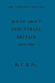 Title: Round About Industrial Britain, 1830-1860, Author: Charles R. Fay