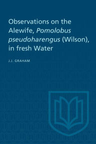 Title: Observations on the Alewife, Pomolobus Pseudoharengus (Wilson), in Fresh Wate, Author: Joseph J. Graham