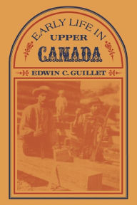 Title: Early Life in Upper Canada, Author: Edwin C. Guillet