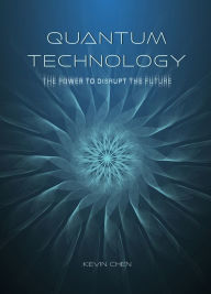 Title: Quantum Technology: The Power to Disrupt the Future, Author: Kevin Chen