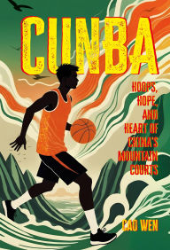 Title: CunBA: Hoops, Hope, and Heart of China's Mountain Courts, Author: Wen Cao