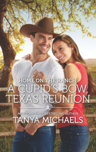 Title: Home on the Ranch: A Cupid's Bow, Texas Reunion, Author: Tanya Michaels