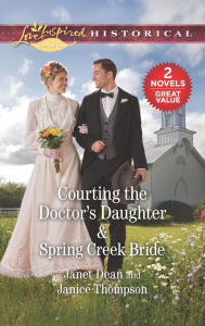 Title: Courting the Doctor's Daughter & Spring Creek Bride: A 2-in-1 Collection, Author: Janet Dean