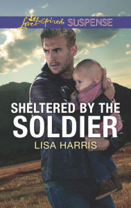 Title: Sheltered by the Soldier, Author: Lisa Harris