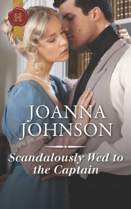 Title: Scandalously Wed to the Captain, Author: Joanna Johnson