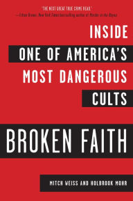 Title: Broken Faith: Inside one of America's Most Dangerous Cults, Author: Mitch Weiss