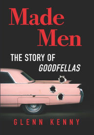 Title: Made Men: The Story of Goodfellas, Author: Glenn Kenny
