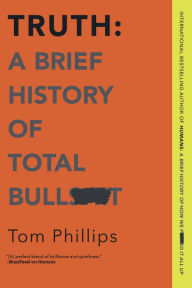 Title: Truth: A Brief History of Total Bullsh*t, Author: Tom Phillips
