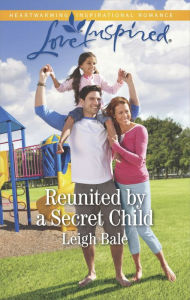 Title: Reunited by a Secret Child, Author: Leigh Bale