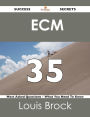 ECM 35 Success Secrets - 35 Most Asked Questions On ECM - What You Need To Know