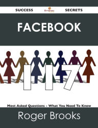 Title: Facebook 117 Success Secrets - 117 Most Asked Questions On Facebook - What You Need To Know, Author: Roger Brooks