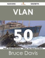 VLAN 50 Success Secrets - 50 Most Asked Questions on VLAN - What You Need to Know