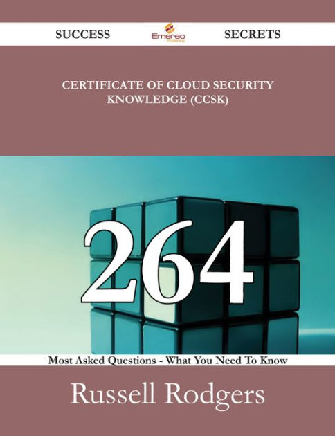 Certificate of Cloud Security Knowledge (CCSK) 264 Success Secrets