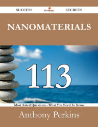 Title: Nanomaterials 113 Success Secrets - 113 Most Asked Questions On Nanomaterials - What You Need To Know, Author: Anthony Perkins