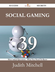 Title: Social Gaming 39 Success Secrets - 39 Most Asked Questions On Social Gaming - What You Need To Know, Author: Judith Mitchell