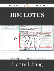 Title: IBM Lotus 130 Success Secrets - 130 Most Asked Questions On IBM Lotus - What You Need To Know, Author: Henry Chang