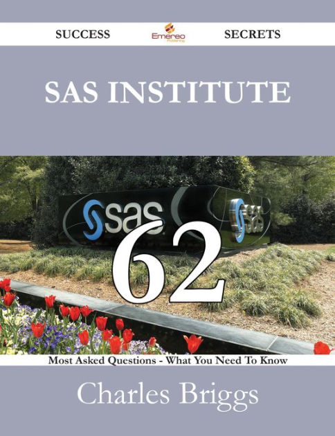 SAS Institute 62 Success Secrets - 62 Most Asked Questions On SAS ...