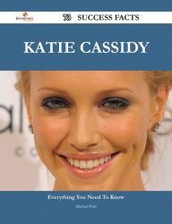 Title: Katie Cassidy 73 Success Facts - Everything you need to know about Katie Cassidy, Author: Michael Pitts