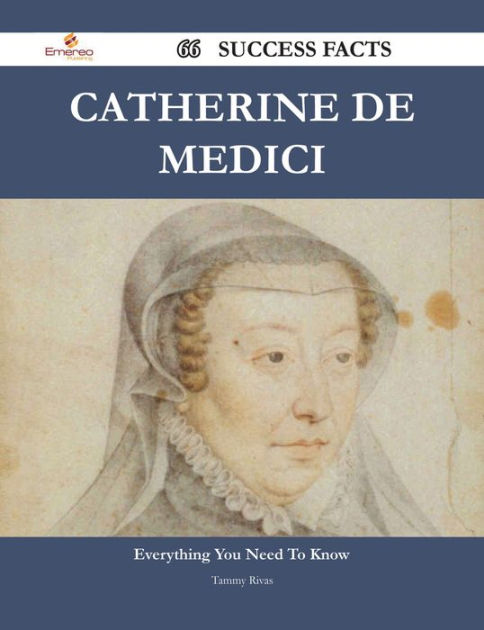 Catherine De Medici 66 Success Facts - Everything You Need To Know ...