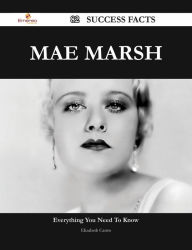 Title: Mae Marsh 82 Success Facts - Everything you need to know about Mae Marsh, Author: Elizabeth Castro